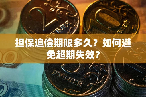 武汉担保追偿期限多久?如何避免超期失效? 武汉担保追偿期限多久?如何避免超期失效?