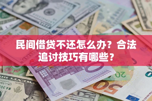 武汉民间借贷不还怎么办？合法追讨技巧有哪些？