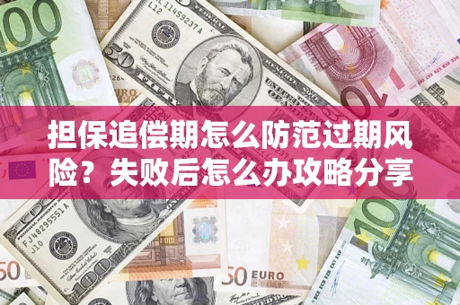 武汉担保追偿期怎么防范过期风险？失败后怎么办攻略分享