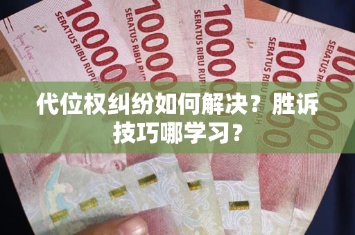 武汉代位权纠纷如何解决？胜诉技巧哪学习？