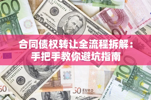 武汉合同债权转让全流程拆解：手把手教你避坑指南