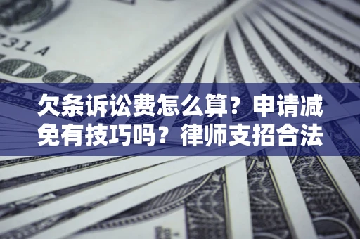 武汉欠条诉讼费怎么算？申请减免有技巧吗？律师支招合法省钱