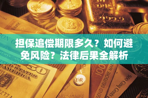 武汉担保追偿期限多久？如何避免风险？法律后果全解析