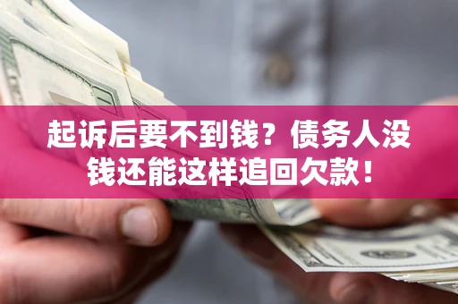 武汉起诉后要不到钱？债务人没钱还能这样追回欠款！