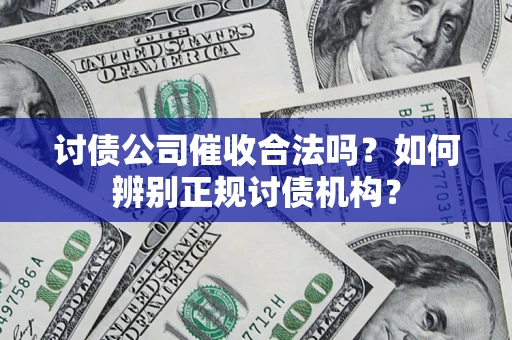 武汉讨债公司催收合法吗？如何辨别正规讨债机构？