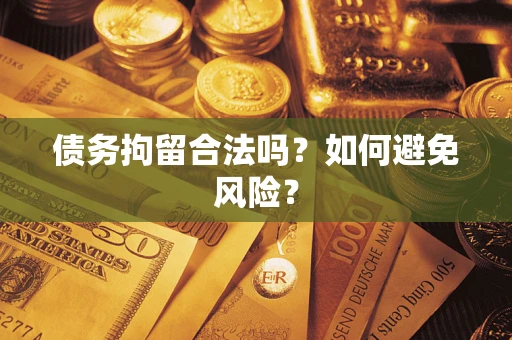 武汉债务拘留合法吗？如何避免风险？
