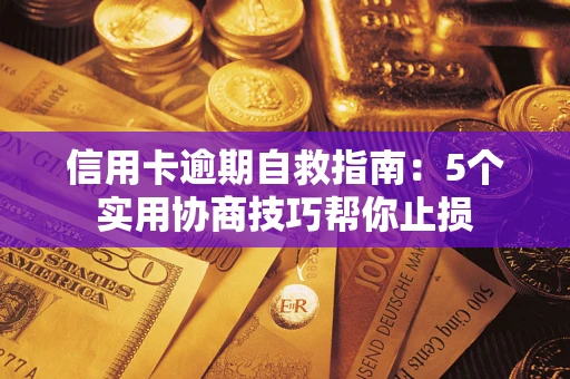 武汉信用卡逾期自救指南：5个实用协商技巧帮你止损