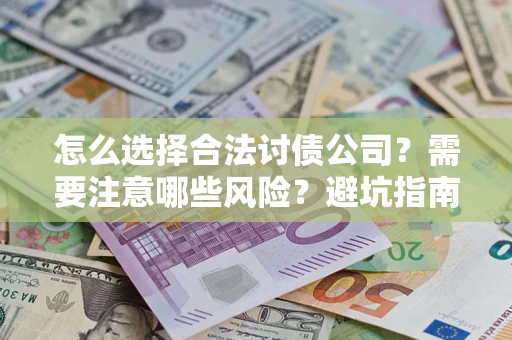 武汉怎么选择合法讨债公司？需要注意哪些风险？避坑指南来了！