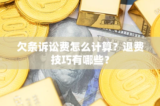 武汉欠条诉讼费怎么计算？退费技巧有哪些？