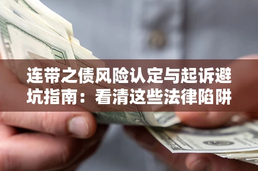 武汉连带之债风险认定与起诉避坑指南：看清这些法律陷阱，避免无辜背债