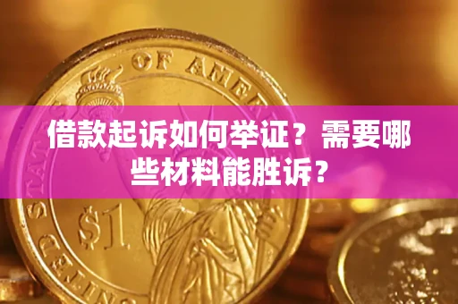 武汉借款起诉如何举证？需要哪些材料能胜诉？
