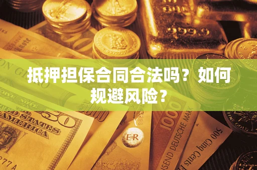 武汉抵押担保合同合法吗？如何规避风险？
