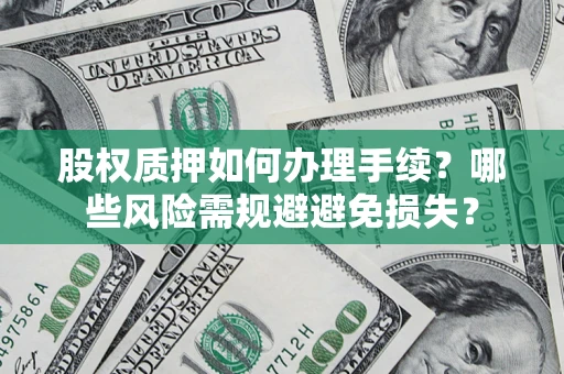 武汉股权质押如何办理手续？哪些风险需规避避免损失？