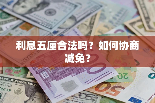 武汉利息五厘合法吗？如何协商减免？