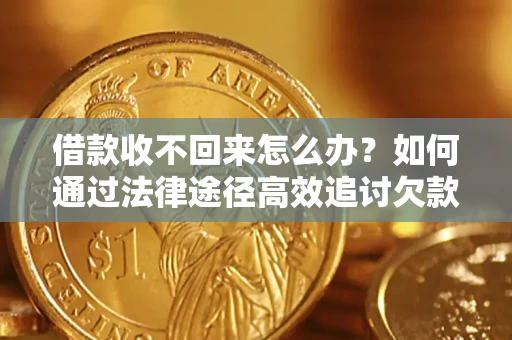武汉借款收不回来怎么办？如何通过法律途径高效追讨欠款？