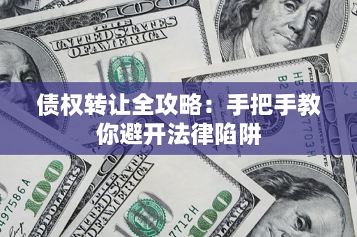 武汉债权转让全攻略：手把手教你避开法律陷阱