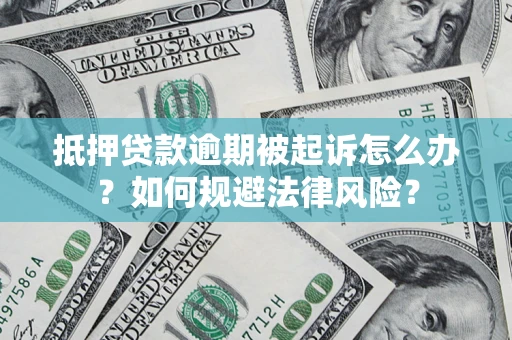 武汉抵押贷款逾期被起诉怎么办？如何规避法律风险？