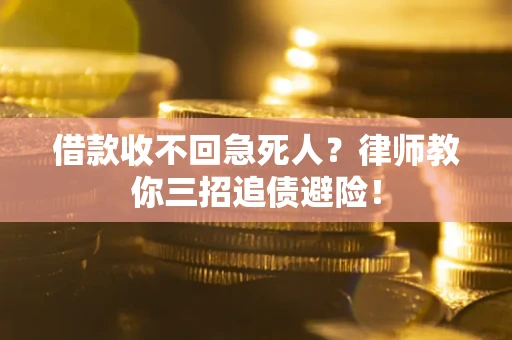 武汉借款收不回急死人？律师教你三招追债避险！