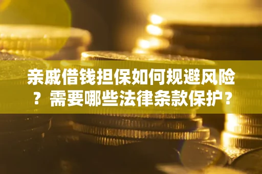 武汉亲戚借钱担保如何规避风险？需要哪些法律条款保护？