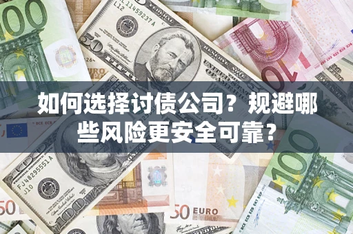 武汉如何选择讨债公司？规避哪些风险更安全可靠？