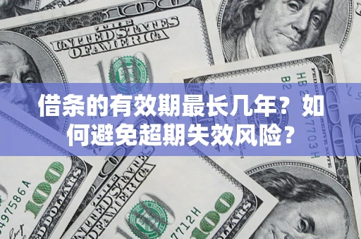 武汉借条的有效期最长几年？如何避免超期失效风险？