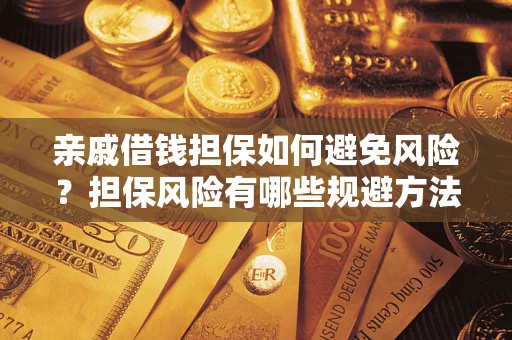 武汉亲戚借钱担保如何避免风险？担保风险有哪些规避方法？
