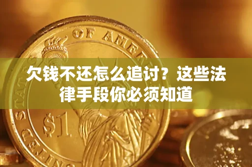 武汉欠钱不还怎么追讨？这些法律手段你必须知道