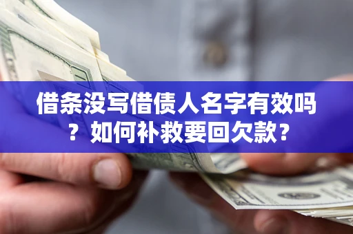 武汉借条没写借债人名字有效吗？如何补救要回欠款？