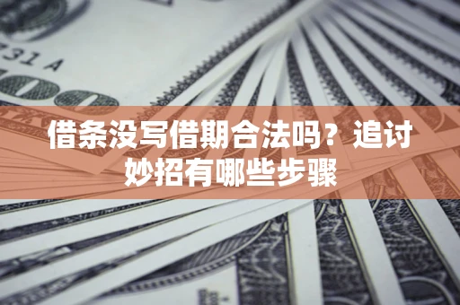 武汉借条没写借期合法吗？追讨妙招有哪些步骤