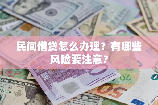 武汉民间借贷怎么办理？有哪些风险要注意？
