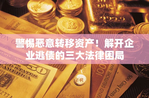 武汉警惕恶意转移资产！解开企业逃债的三大法律困局