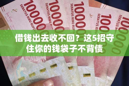武汉借钱出去收不回？这5招守住你的钱袋子不背债