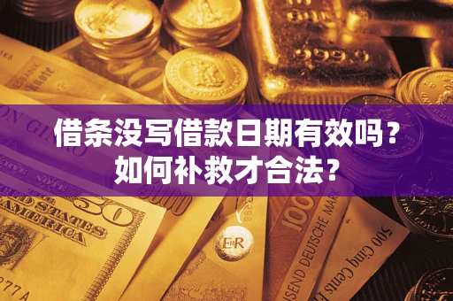 武汉借条没写借款日期有效吗？如何补救才合法？
