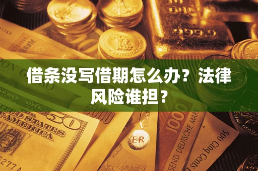 武汉借条没写借期怎么办？法律风险谁担？